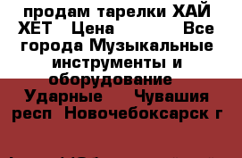 продам тарелки ХАЙ-ХЕТ › Цена ­ 4 500 - Все города Музыкальные инструменты и оборудование » Ударные   . Чувашия респ.,Новочебоксарск г.